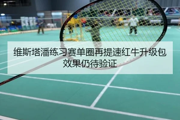 维斯塔潘练习赛单圈再提速红牛升级包效果仍待验证