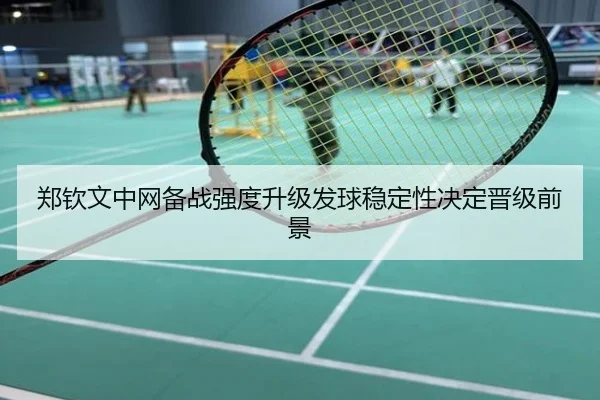 郑钦文中网备战强度升级发球稳定性决定晋级前景